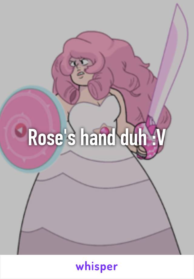 Rose's hand duh :V