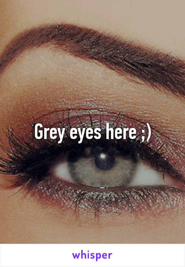 Grey eyes here ;)