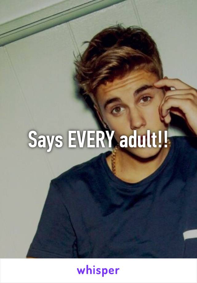 Says EVERY adult!!