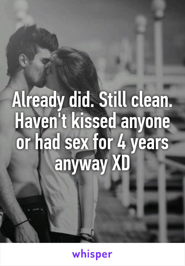Already did. Still clean. Haven't kissed anyone or had sex for 4 years anyway XD