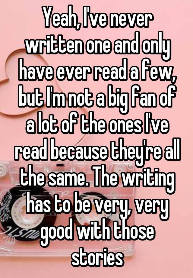 yeah-i-ve-never-written-one-and-only-have-ever-read-a-few-but-i-m-not