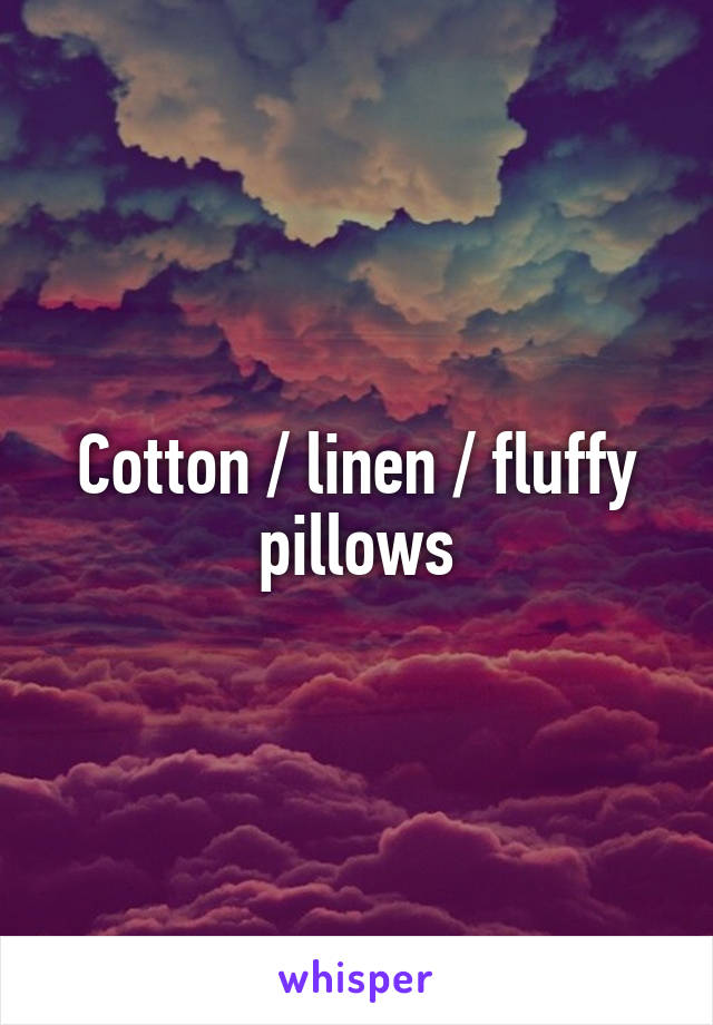 Cotton / linen / fluffy pillows