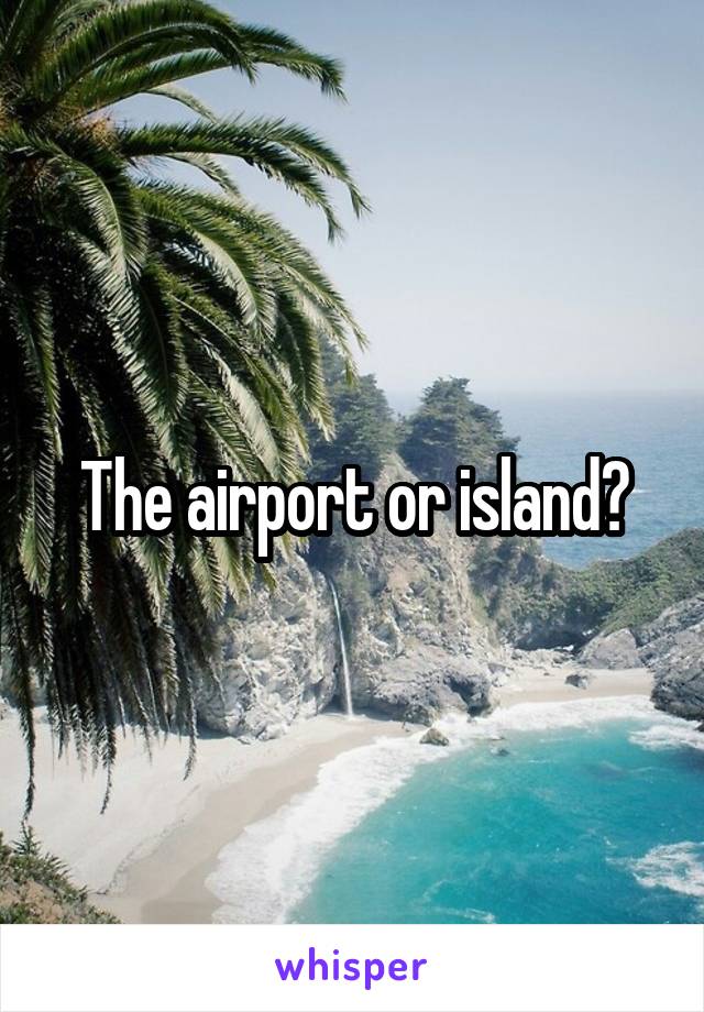 The airport or island?
