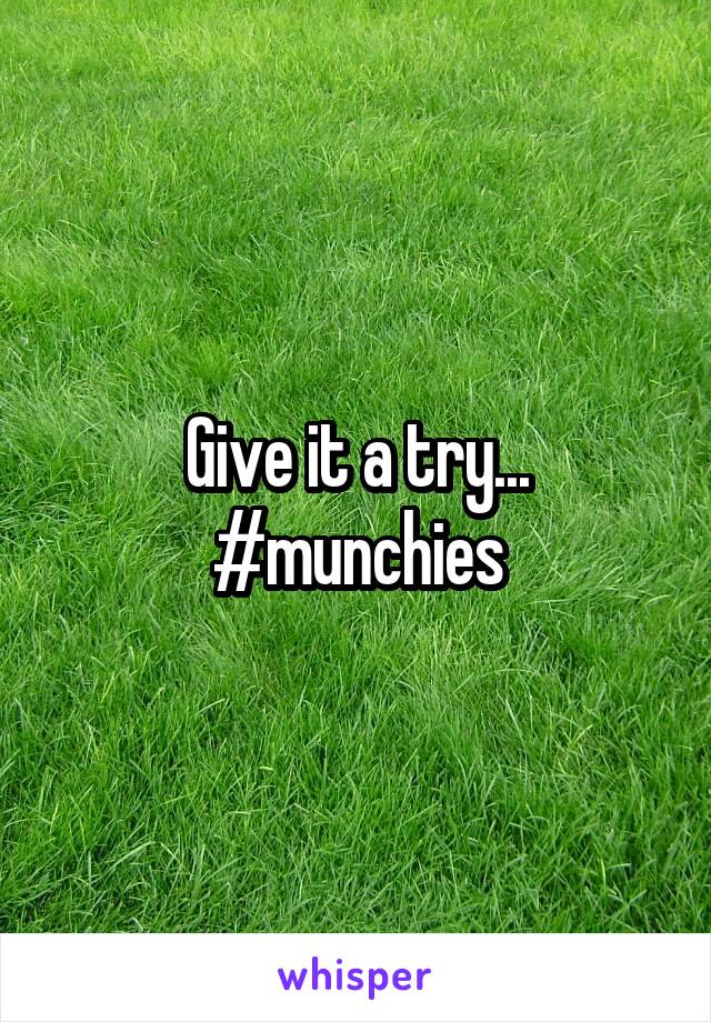 Give it a try...
#munchies