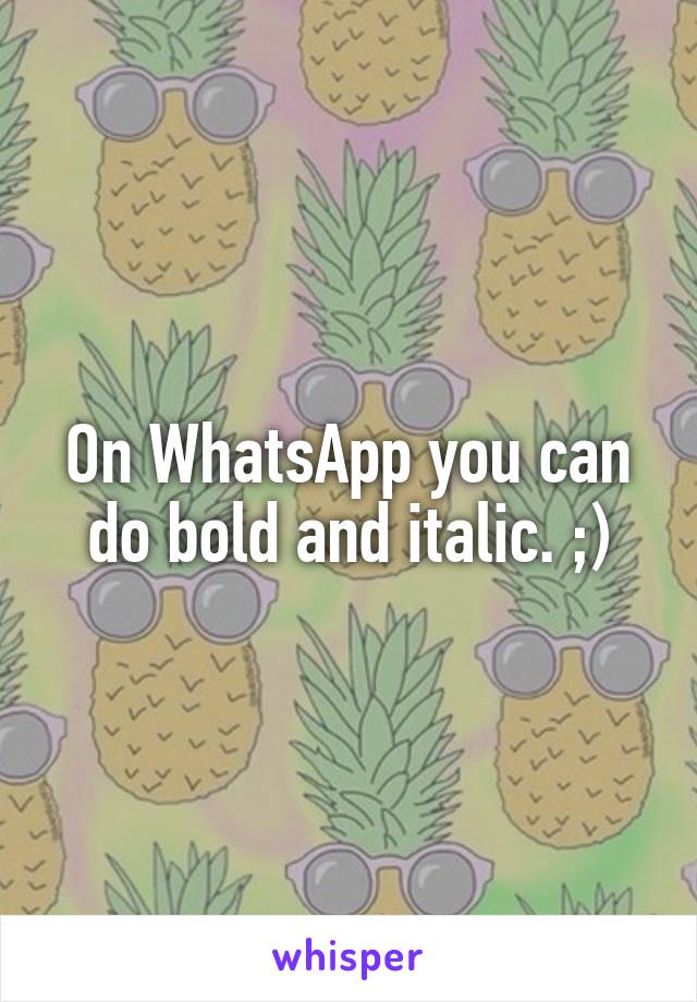 On WhatsApp you can do bold and italic. ;)