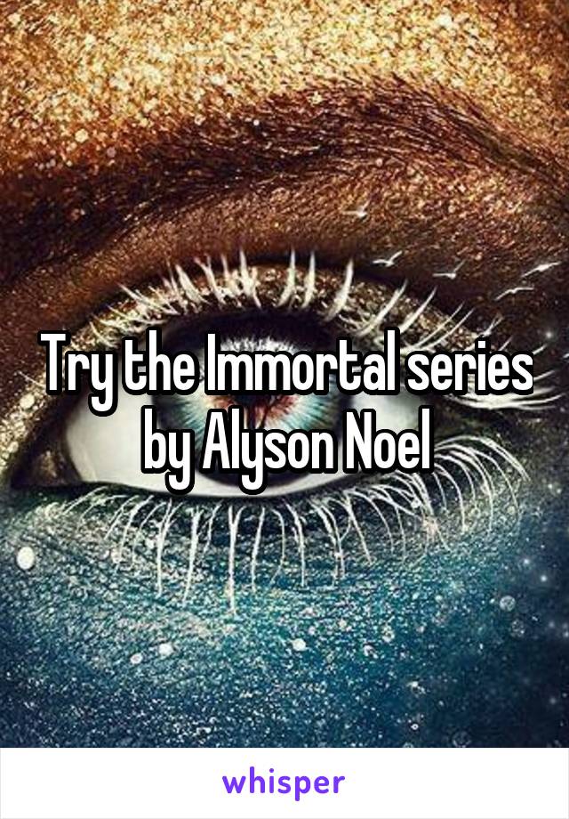 Try the Immortal series by Alyson Noel