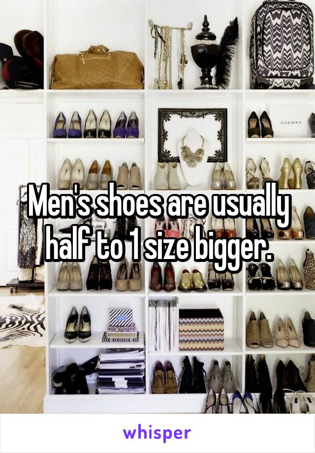 Men's shoes are usually half to 1 size bigger.