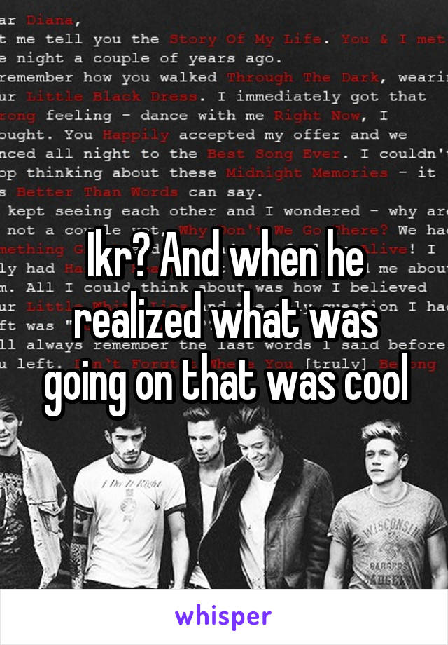 Ikr? And when he realized what was going on that was cool