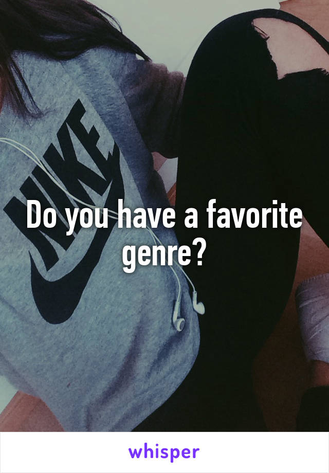Do you have a favorite genre?