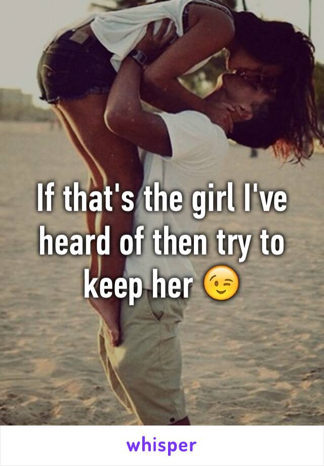 If that's the girl I've heard of then try to keep her 😉
