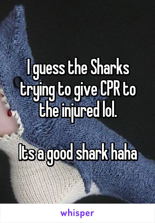 I guess the Sharks trying to give CPR to the injured lol.

Its a good shark haha