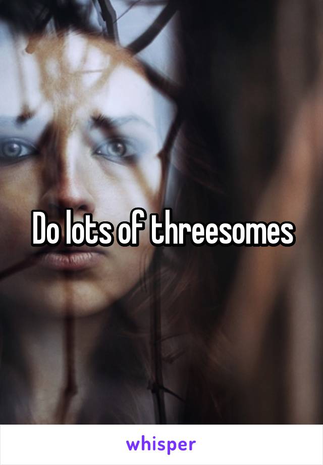 Do lots of threesomes