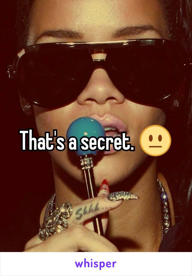 That's a secret. 😐