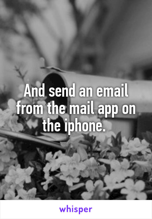 And send an email from the mail app on the iphone. 