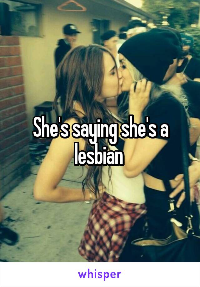 She's saying she's a lesbian 