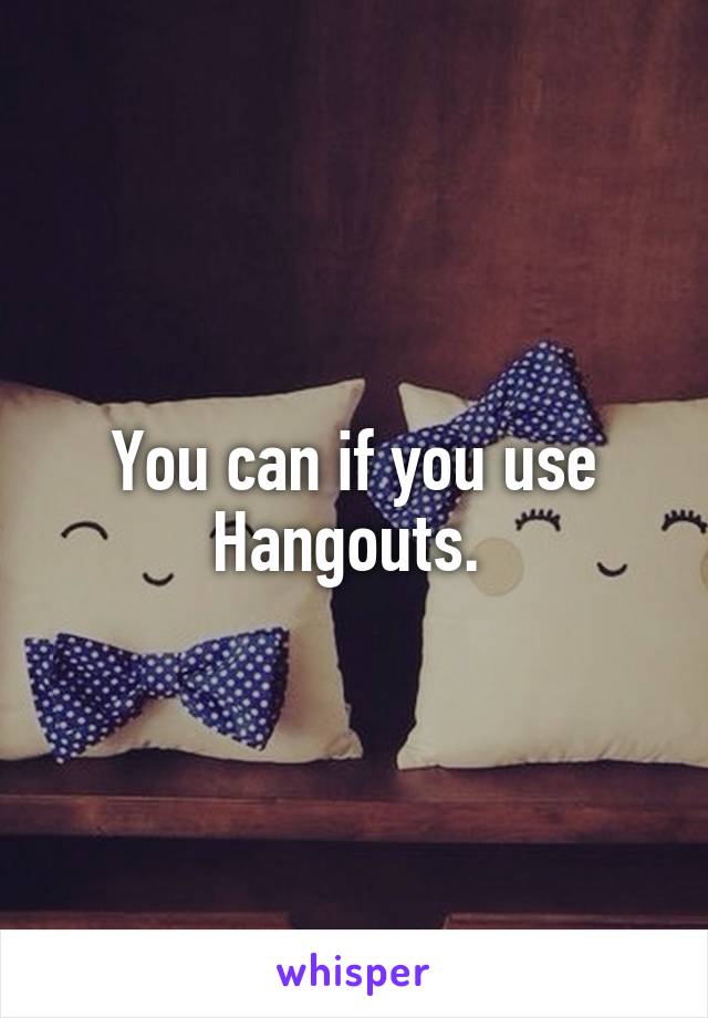 You can if you use Hangouts. 