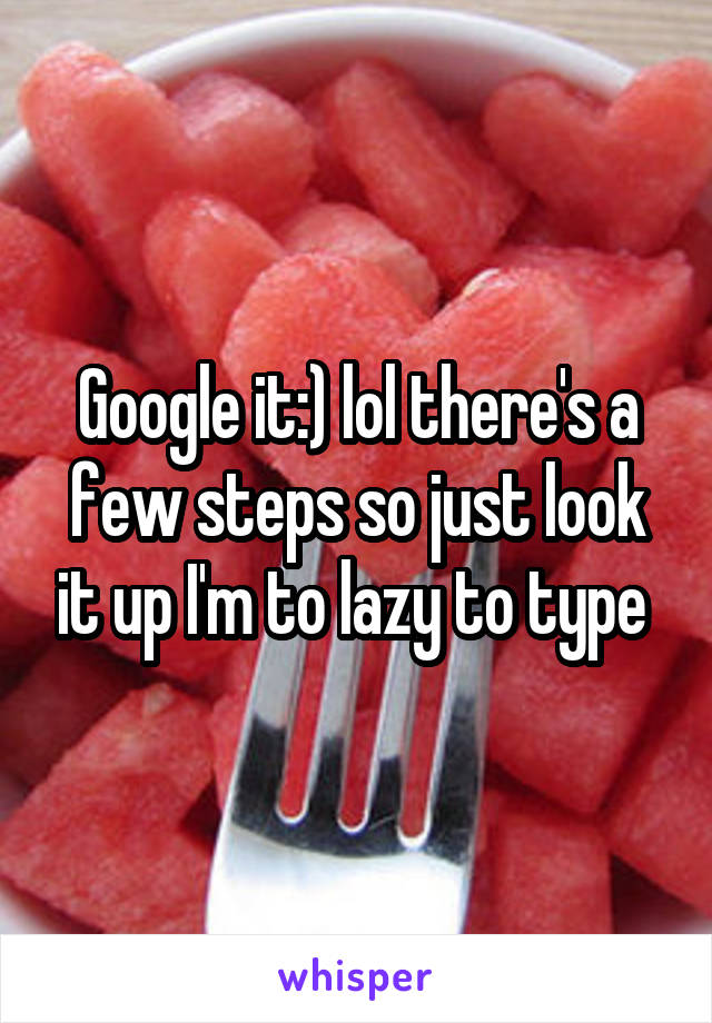 Google it:) lol there's a few steps so just look it up I'm to lazy to type 