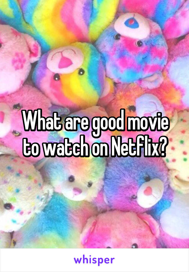 What are good movie to watch on Netflix?