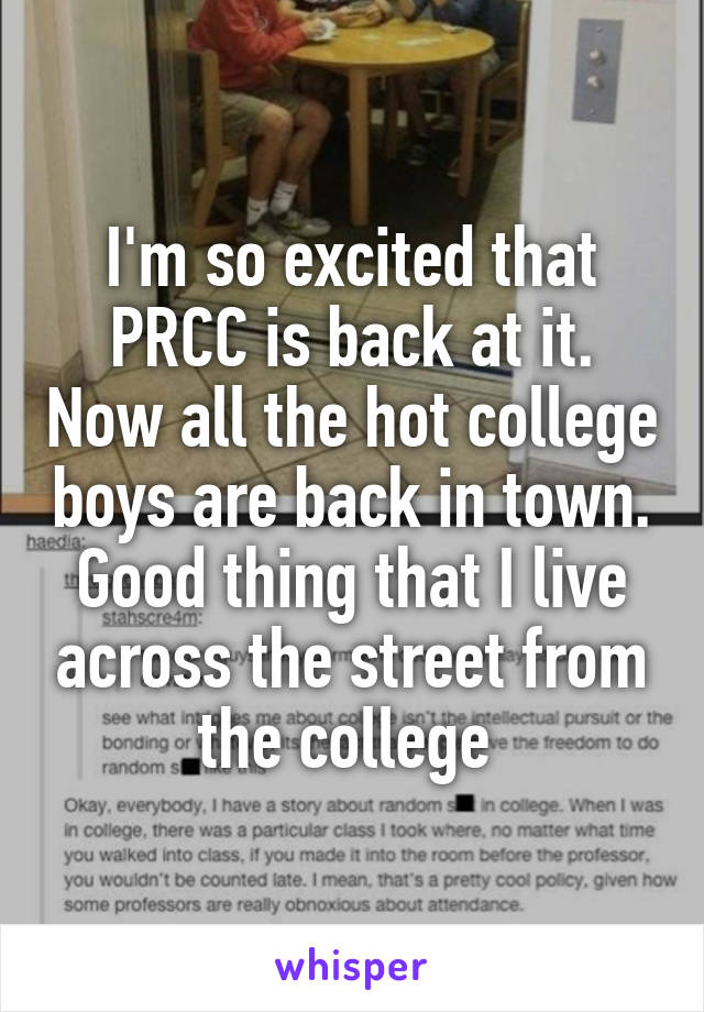 I'm so excited that PRCC is back at it. Now all the hot college boys are back in town. Good thing that I live across the street from the college 