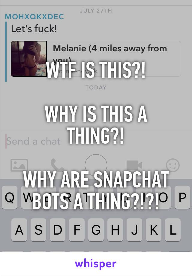 WTF IS THIS?!

WHY IS THIS A THING?!

WHY ARE SNAPCHAT BOTS A THING?!?!