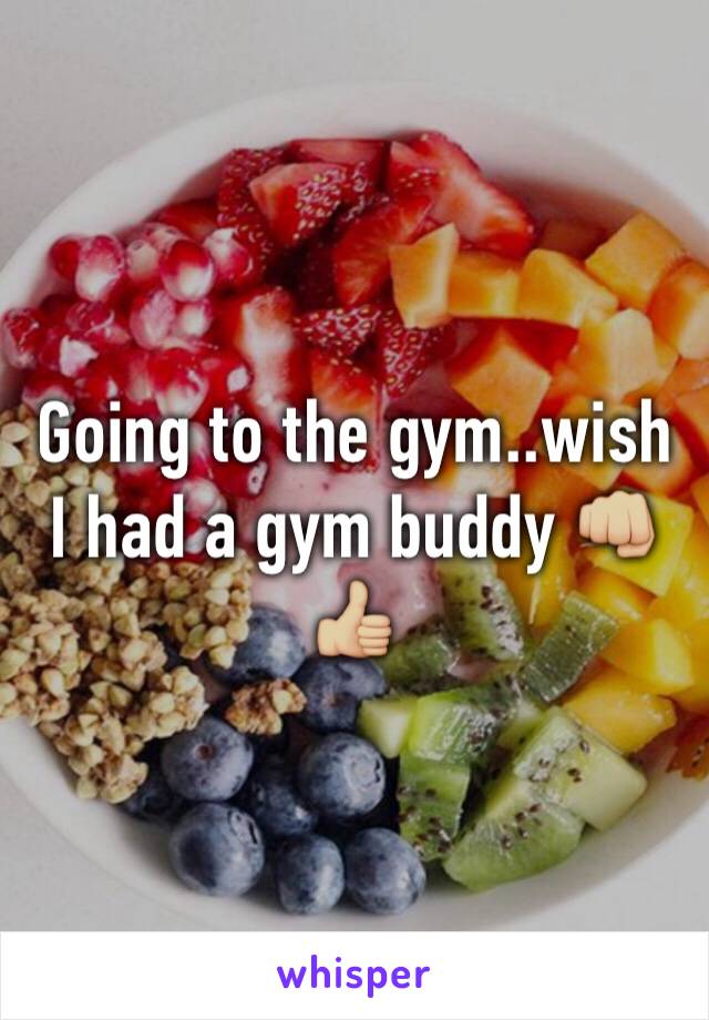 Going to the gym..wish I had a gym buddy 👊🏼👍🏼