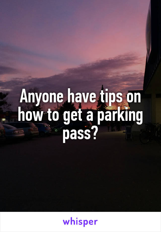 Anyone have tips on how to get a parking pass?