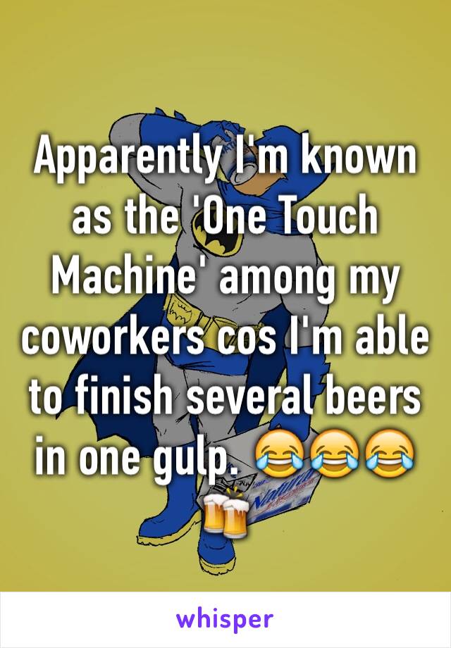 Apparently I'm known as the 'One Touch Machine' among my coworkers cos I'm able to finish several beers in one gulp. 😂😂😂🍻