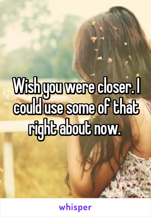 Wish you were closer. I could use some of that right about now. 