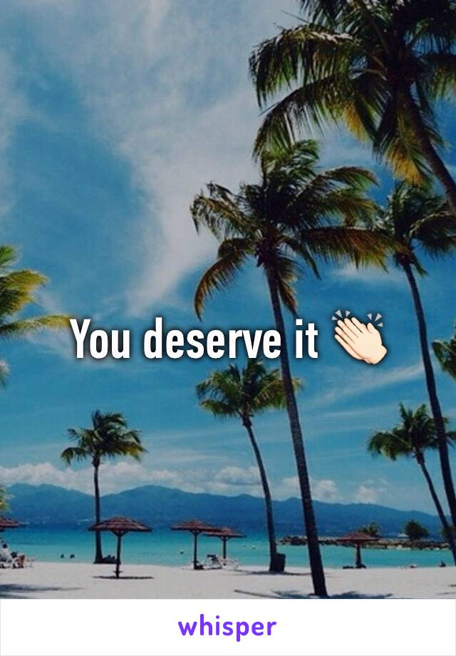 You deserve it 👏🏻