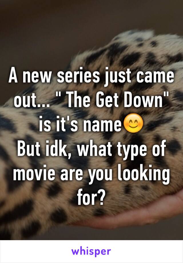 A new series just came out... " The Get Down" is it's name😊
But idk, what type of movie are you looking for?