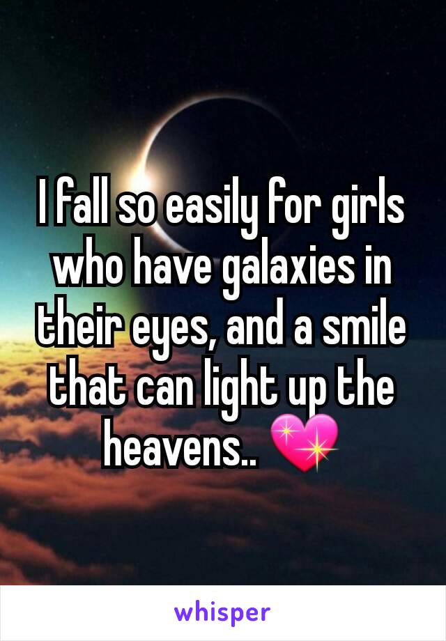 I fall so easily for girls who have galaxies in their eyes, and a smile that can light up the heavens.. 💖