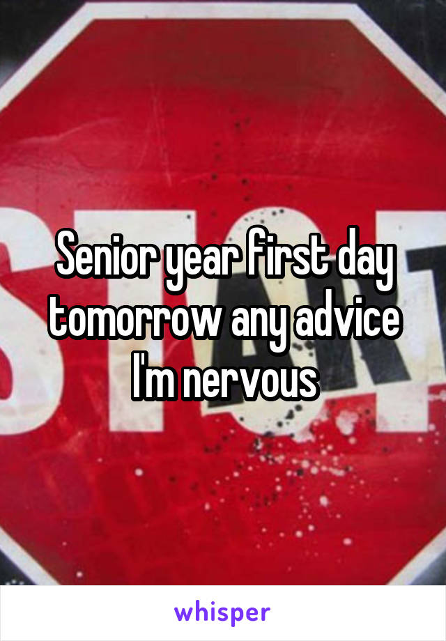 Senior year first day tomorrow any advice I'm nervous
