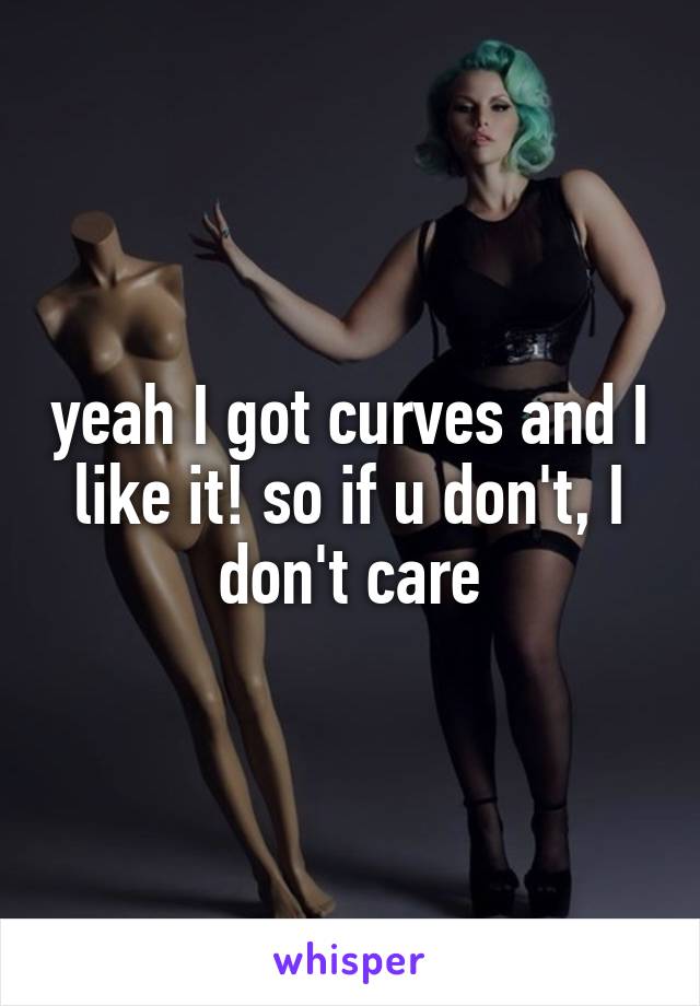 yeah I got curves and I like it! so if u don't, I don't care