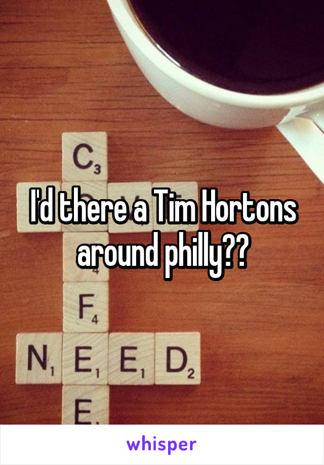 I'd there a Tim Hortons around philly??