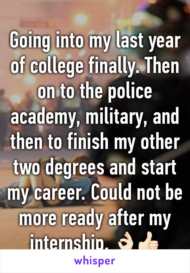 Going into my last year of college finally. Then on to the police academy, military, and then to finish my other two degrees and start my career. Could not be more ready after my internship. 👌🏻👍🏻