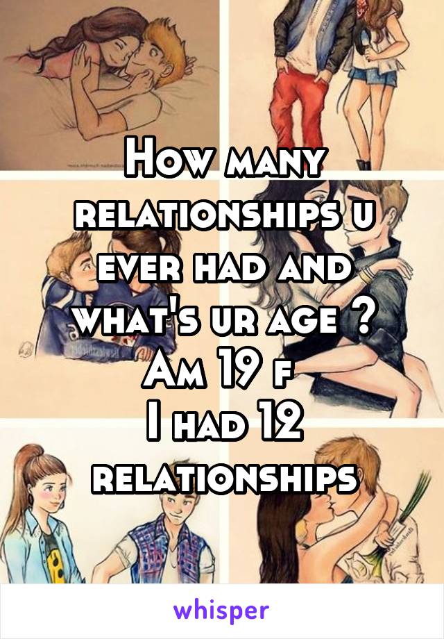 How many relationships u ever had and what's ur age ?
Am 19 f 
I had 12 relationships
