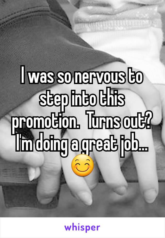 I was so nervous to step into this promotion.  Turns out? I'm doing a great job... 😊