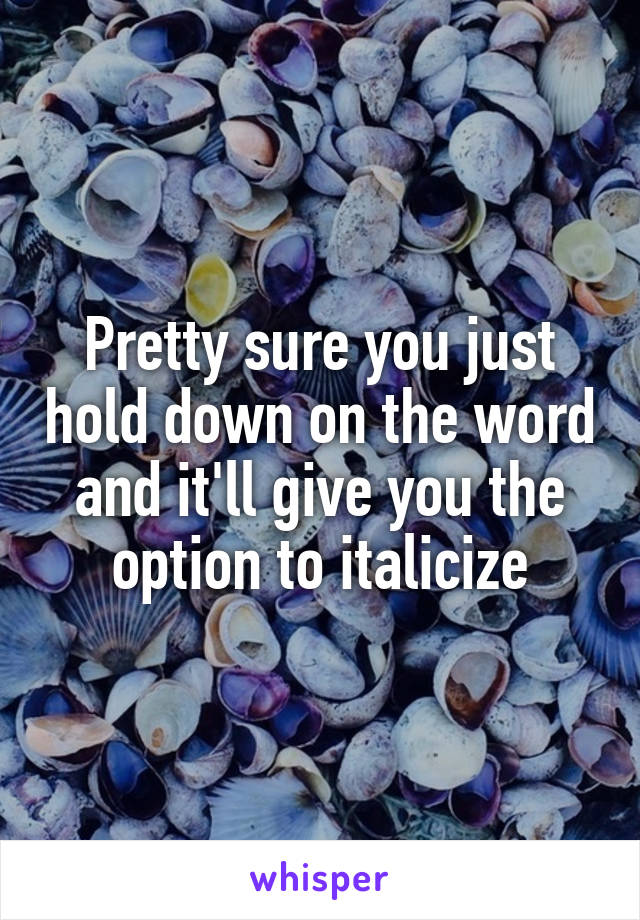 Pretty sure you just hold down on the word and it'll give you the option to italicize