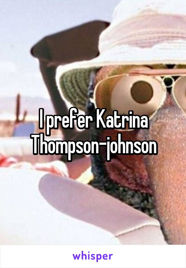 I prefer Katrina Thompson-johnson