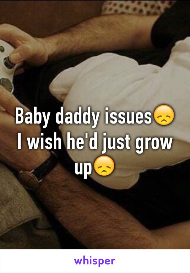Baby daddy issues😞
I wish he'd just grow up😞