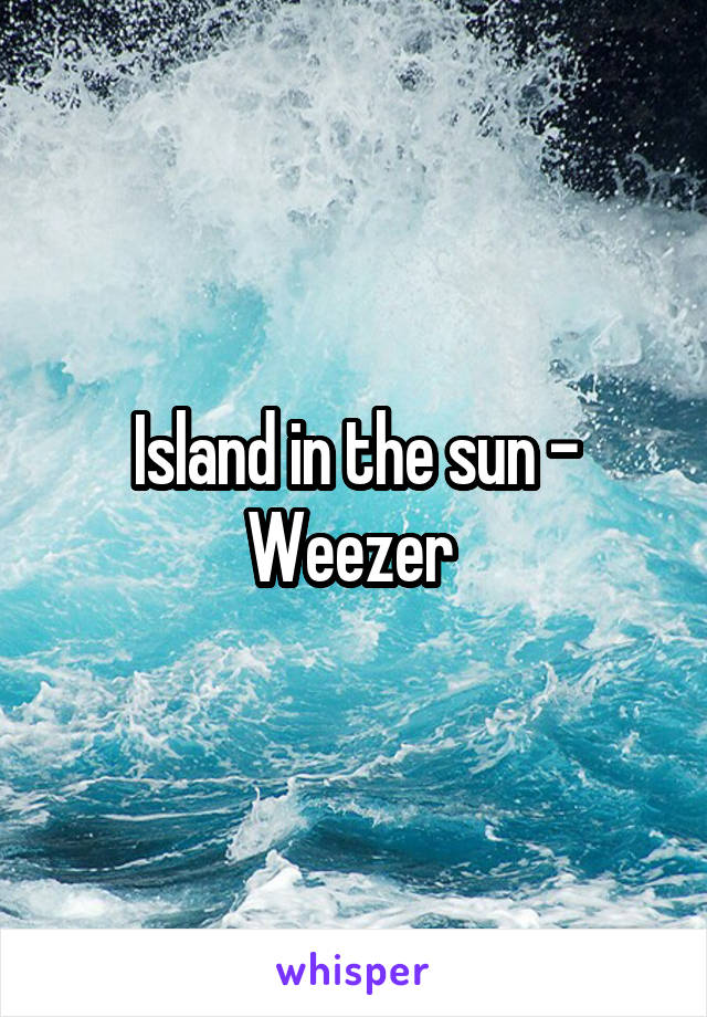 Island in the sun - Weezer 