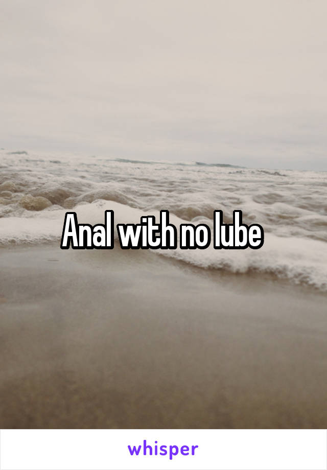 Anal with no lube 