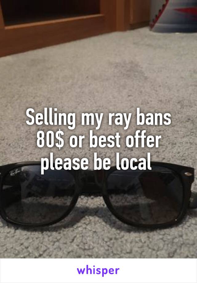 Selling my ray bans 80$ or best offer please be local 