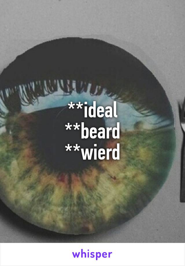 **ideal
**beard
**wierd