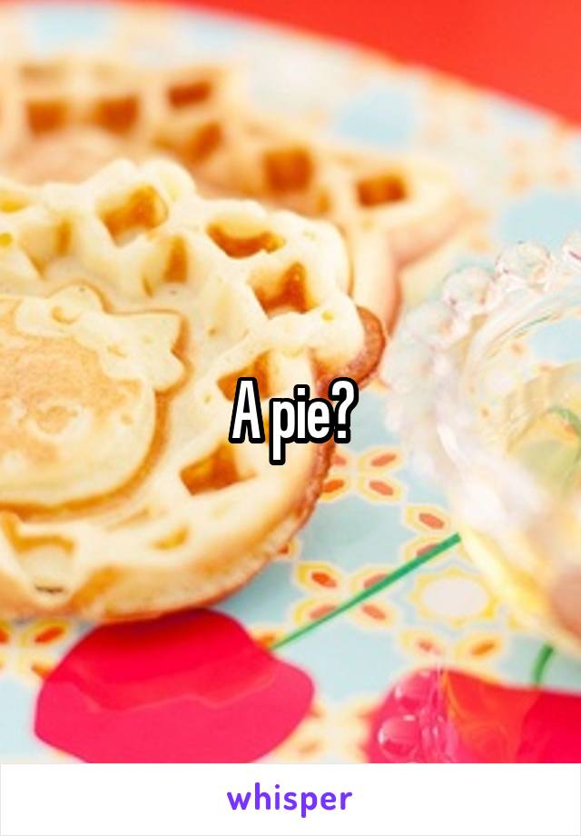 A pie?