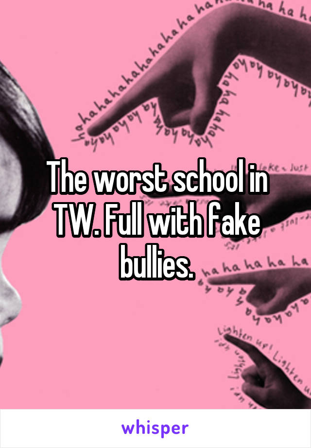 The worst school in TW. Full with fake bullies.