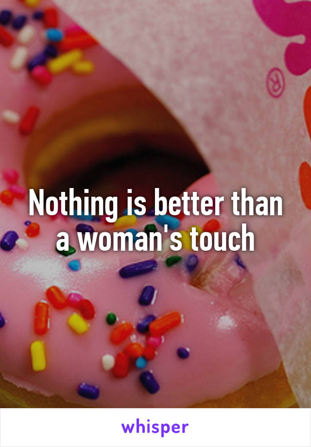Nothing is better than a woman's touch