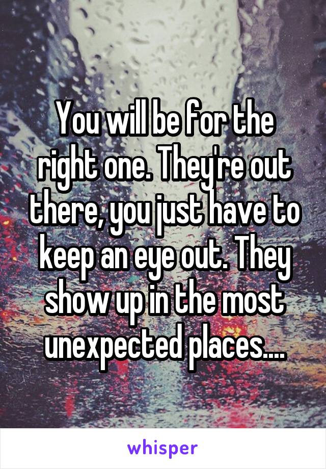 You will be for the right one. They're out there, you just have to keep an eye out. They show up in the most unexpected places....