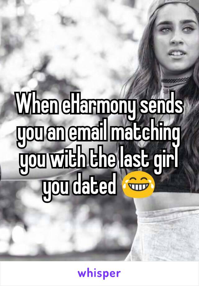 When eHarmony sends you an email matching you with the last girl you dated 😂