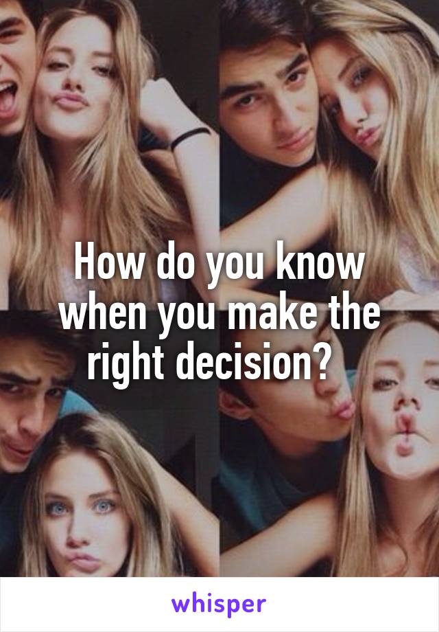How do you know when you make the right decision?  